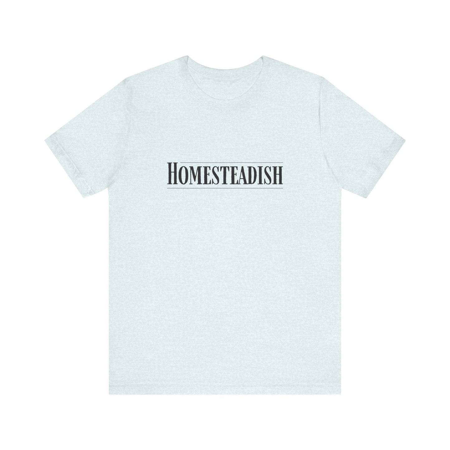 Homesteadish T Shirt