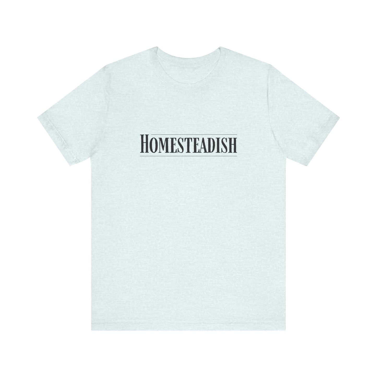 Homesteadish T Shirt