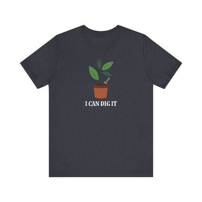 I Can Dig It T Shirt