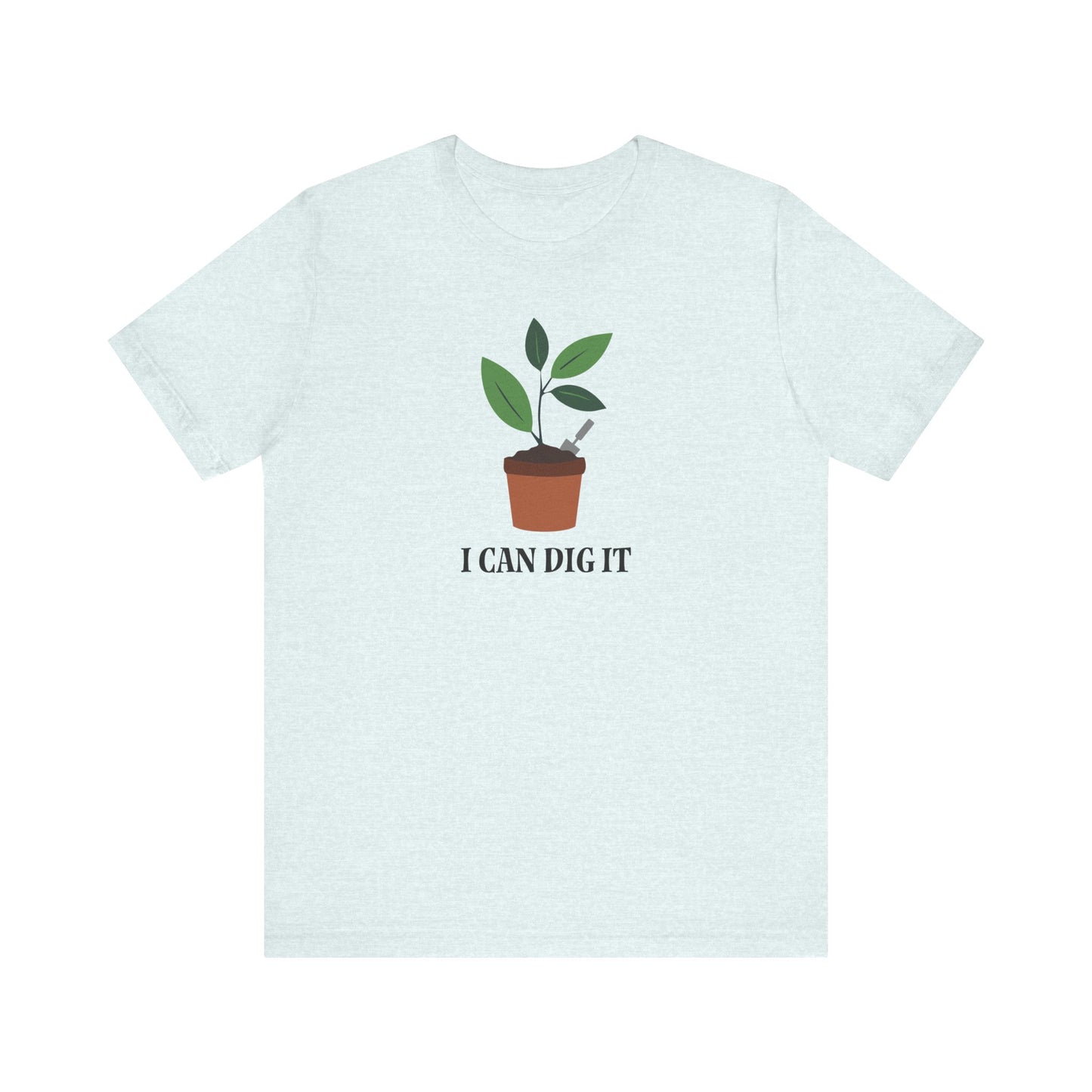 I Can Dig It T Shirt
