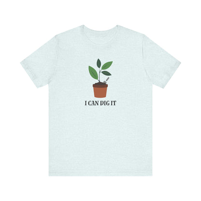 I Can Dig It T Shirt
