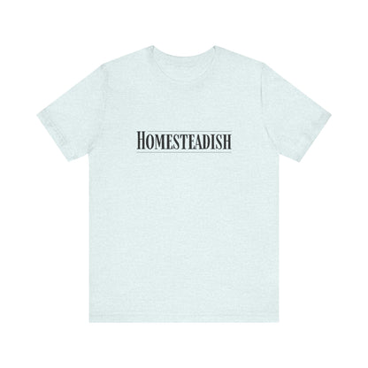 Homesteadish T Shirt