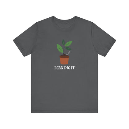 I Can Dig It T Shirt